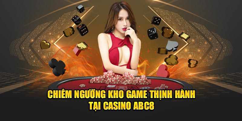 Chiêm ngưỡng kho game thịnh hành tại Casino ABC8 