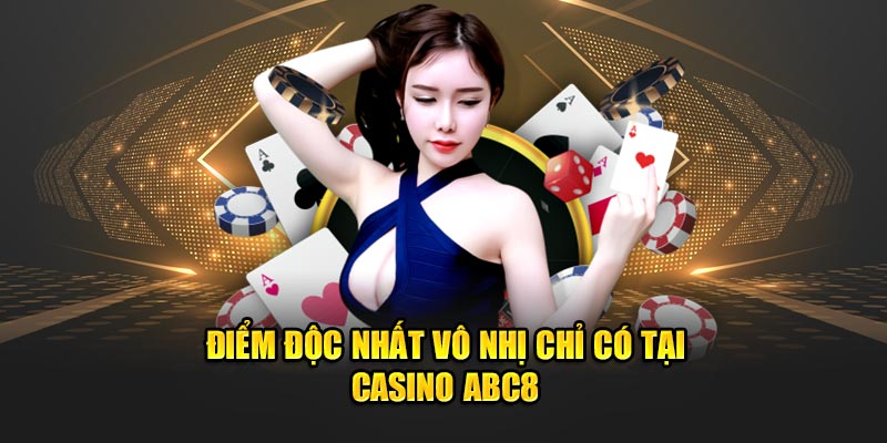 Điểm độc nhất vô nhị chỉ có tại Casino ABC8 