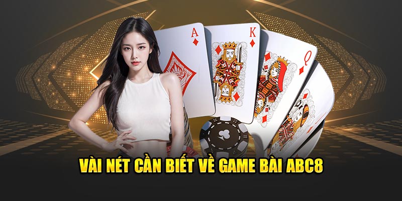 Vài nét cần biết về game bài ABC8