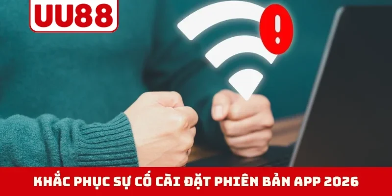 Khắc phục sự cố cài đặt phiên bản app 2026